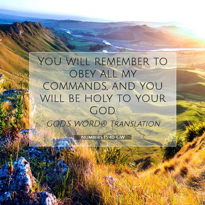 Picture 07 - Numbers 15:40 GW - You will remember to obey all my commands, and - Bible Verse Picture