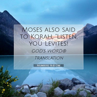 Picture 07 - Numbers 16:8 GW - Moses also said to Korah, “Listen, you - Bible Verse Picture
