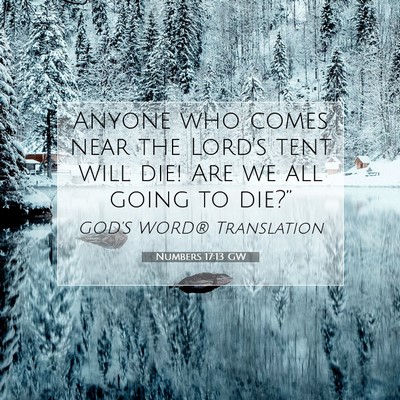 Picture 07 - Numbers 17:13 GW - Anyone who comes near the Lord’s tent will die! - Bible Verse Picture