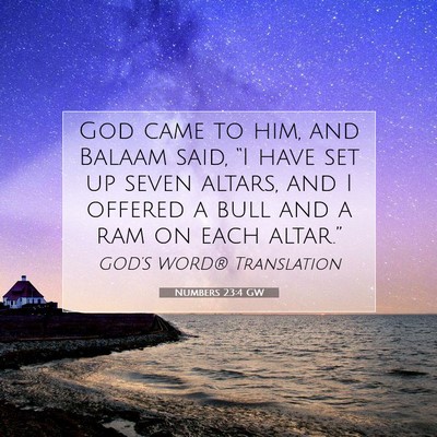 Picture 07 - Numbers 23:4 GW - God came to him, and Balaam said, “I have set - Bible Verse Picture