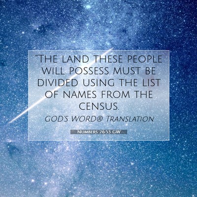 Picture 07 - Numbers 26:53 GW - “The land these people will possess must be - Bible Verse Picture