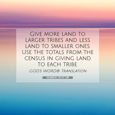 Picture 07 - Numbers 26:54 GW - Give more land to larger tribes and less land to - Bible Verse Picture