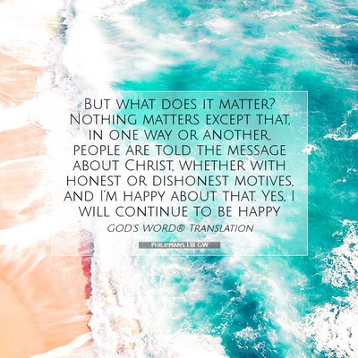 Picture 07 - Philippians 1:18 GW - But what does it matter? Nothing matters except - Bible Verse Picture