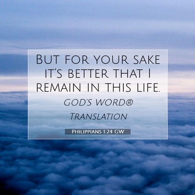 Picture 07 - Philippians 1:24 GW - But for your sake it’s better that I remain in - Bible Verse Picture