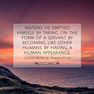 Picture 07 - Philippians 2:7 GW - Instead, he emptied himself by taking on the form - Bible Verse Picture