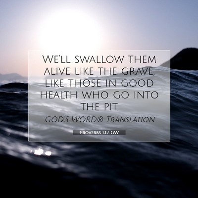 Picture 07 - Proverbs 1:12 GW - We’ll swallow them alive like the grave, like - Bible Verse Picture