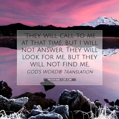 Picture 07 - Proverbs 1:28 GW - “They will call to me at that time, but I will - Bible Verse Picture