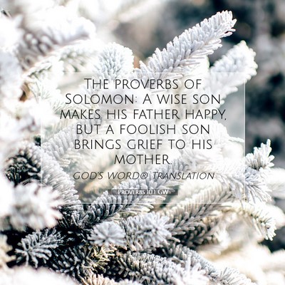 Picture 07 - Proverbs 10:1 GW - The proverbs of Solomon: A wise son makes his - Bible Verse Picture