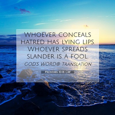 Picture 07 - Proverbs 10:18 GW - Whoever conceals hatred has lying lips. Whoever - Bible Verse Picture