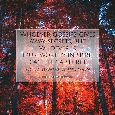 Picture 07 - Proverbs 11:13 GW - Whoever gossips gives away secrets, but whoever - Bible Verse Picture