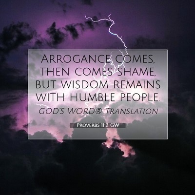 Picture 07 - Proverbs 11:2 GW - Arrogance comes, then comes shame, but wisdom - Bible Verse Picture
