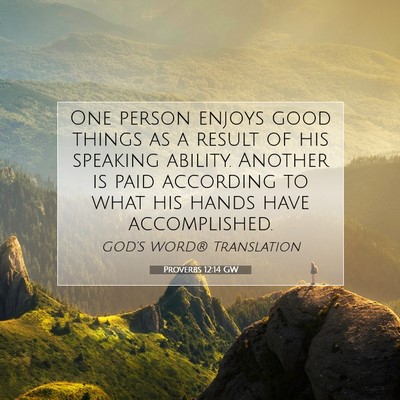 Picture 07 - Proverbs 12:14 GW - One person enjoys good things as a result of his - Bible Verse Picture