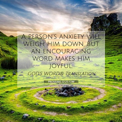 Picture 07 - Proverbs 12:25 GW - A person’s anxiety will weigh him down, but an - Bible Verse Picture