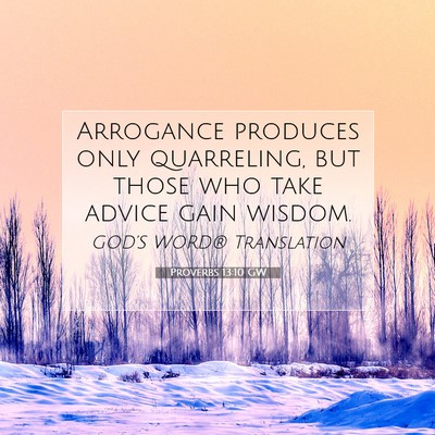 Picture 07 - Proverbs 13:10 GW - Arrogance produces only quarreling, but those who - Bible Verse Picture