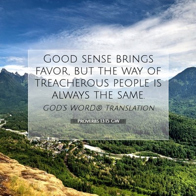 Picture 07 - Proverbs 13:15 GW - Good sense brings favor, but the way of - Bible Verse Picture
