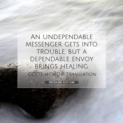 Picture 07 - Proverbs 13:17 GW - An undependable messenger gets into trouble, but - Bible Verse Picture