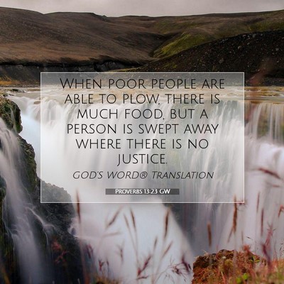 Picture 07 - Proverbs 13:23 GW - When poor people are able to plow, there is much - Bible Verse Picture