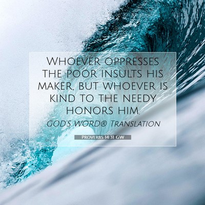 Picture 07 - Proverbs 14:31 GW - Whoever oppresses the poor insults his maker, but - Bible Verse Picture