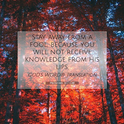 Picture 07 - Proverbs 14:7 GW - Stay away from a fool, because you will not - Bible Verse Picture