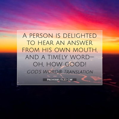 Picture 07 - Proverbs 15:23 GW - A person is delighted to hear an answer from his - Bible Verse Picture