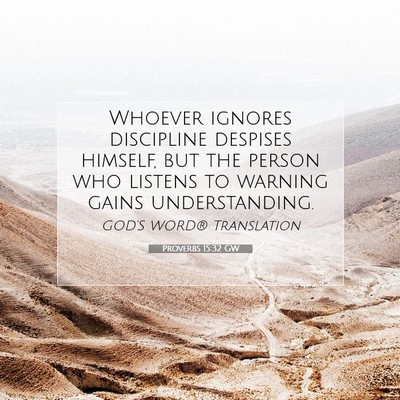 Picture 07 - Proverbs 15:32 GW - Whoever ignores discipline despises himself, but - Bible Verse Picture