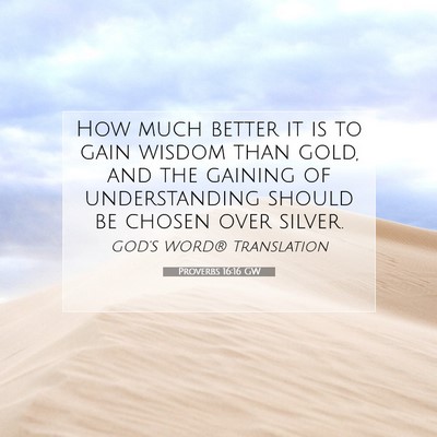 Picture 07 - Proverbs 16:16 GW - How much better it is to gain wisdom than gold, - Bible Verse Picture