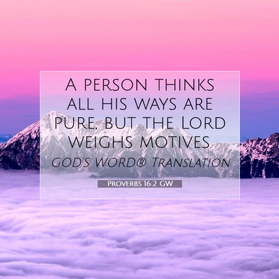 Picture 07 - Proverbs 16:2 GW - A person thinks all his ways are pure, but the - Bible Verse Picture