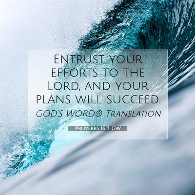 Picture 07 - Proverbs 16:3 GW - Entrust your efforts to the Lord, and your plans - Bible Verse Picture