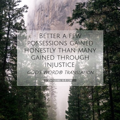 Picture 07 - Proverbs 16:8 GW - Better a few possessions gained honestly than - Bible Verse Picture