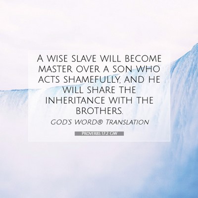 Picture 07 - Proverbs 17:2 GW - A wise slave will become master over a son who - Bible Verse Picture