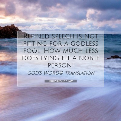 Picture 07 - Proverbs 17:7 GW - Refined speech is not fitting for a godless fool. - Bible Verse Picture