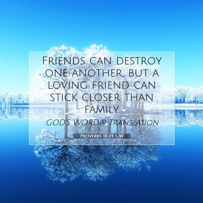 Picture 07 - Proverbs 18:24 GW - Friends can destroy one another, but a loving - Bible Verse Picture