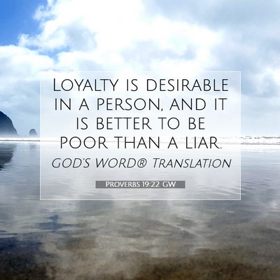 Picture 07 - Proverbs 19:22 GW - Loyalty is desirable in a person, and it is - Bible Verse Picture