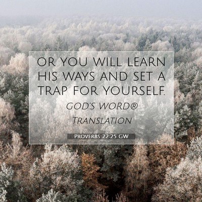Picture 07 - Proverbs 22:25 GW - or you will learn his ways and set a trap for - Bible Verse Picture