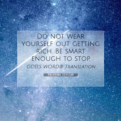 Picture 07 - Proverbs 23:4 GW - Do not wear yourself out getting rich. Be smart - Bible Verse Picture