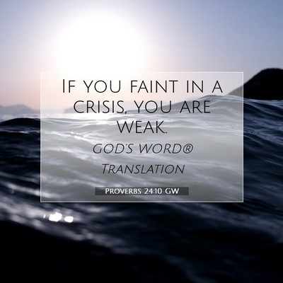 Picture 07 - Proverbs 24:10 GW - If you faint in a crisis, you are - Bible Verse Picture