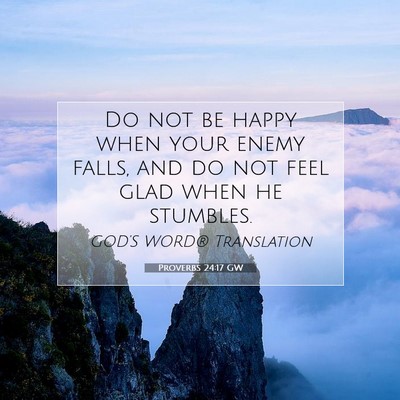 Picture 07 - Proverbs 24:17 GW - Do not be happy when your enemy falls, and do not - Bible Verse Picture