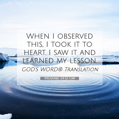 Picture 07 - Proverbs 24:32 GW - When I observed this, I took it to heart. I saw - Bible Verse Picture