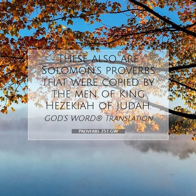 Picture 07 - Proverbs 25:1 GW - These also are Solomon’s proverbs that were - Bible Verse Picture