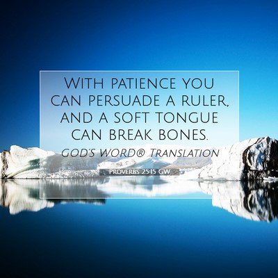 Picture 07 - Proverbs 25:15 GW - With patience you can persuade a ruler, and a - Bible Verse Picture