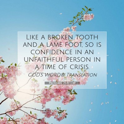 Picture 07 - Proverbs 25:19 GW - Like a broken tooth and a lame foot, so is - Bible Verse Picture