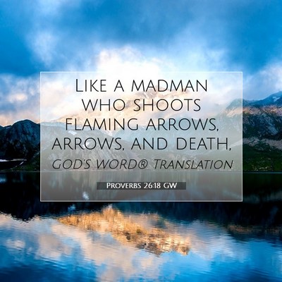 Picture 07 - Proverbs 26:18 GW - Like a madman who shoots flaming arrows, arrows, - Bible Verse Picture
