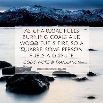 Picture 07 - Proverbs 26:21 GW - As charcoal fuels burning coals and wood fuels - Bible Verse Picture