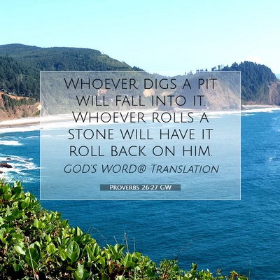 Picture 07 - Proverbs 26:27 GW - Whoever digs a pit will fall into it. Whoever - Bible Verse Picture