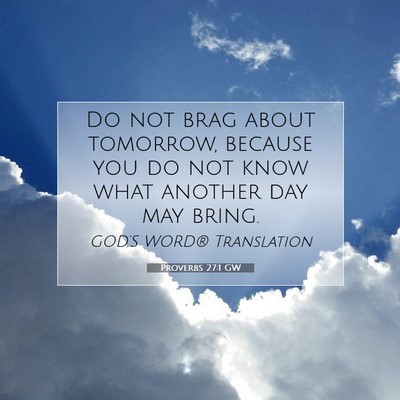 Picture 07 - Proverbs 27:1 GW - Do not brag about tomorrow, because you do not - Bible Verse Picture