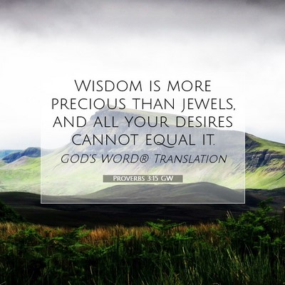 Picture 07 - Proverbs 3:15 GW - Wisdom is more precious than jewels, and all your - Bible Verse Picture