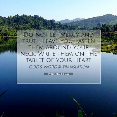 Picture 07 - Proverbs 3:3 GW - Do not let mercy and truth leave you. Fasten them - Bible Verse Picture