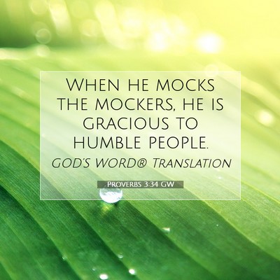 Picture 07 - Proverbs 3:34 GW - When he mocks the mockers, he is gracious to - Bible Verse Picture