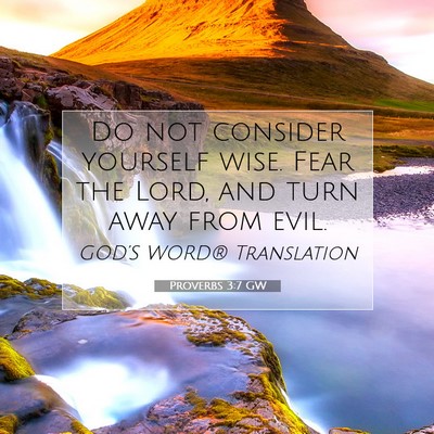 Picture 07 - Proverbs 3:7 GW - Do not consider yourself wise. Fear the Lord, and - Bible Verse Picture