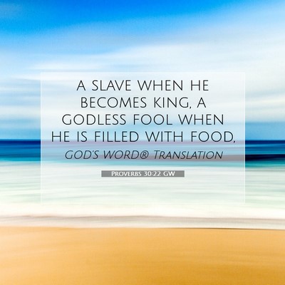 Picture 07 - Proverbs 30:22 GW - a slave when he becomes king, a godless fool when - Bible Verse Picture